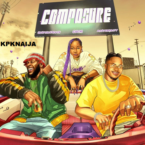 Guchi - Composure Ft. Masterkraft & Odumodublvck